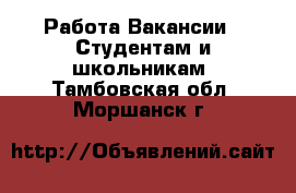 Работа Вакансии - Студентам и школьникам. Тамбовская обл.,Моршанск г.